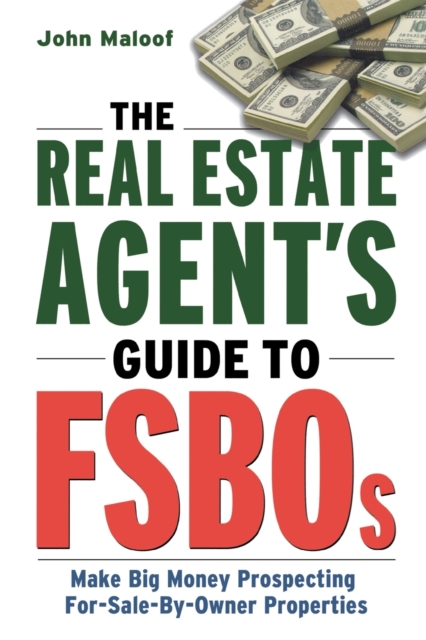 The Real Estate Agent's Guide to FSBOs : Make Big Money Prospecting For Sale By Owner Properties, Paperback / softback Book