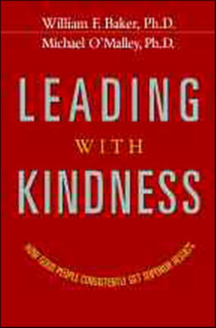 Leading With Kindness. How Good People Consistently Get Superior Results : How Good People Consistently Get Superior Results, Hardback Book