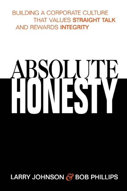 Absolute Honesty : Building a Corporate Culture That Values Straight Talk and Rewards Integrity, Paperback / softback Book