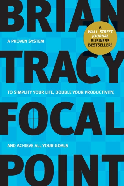 Focal Point : A Proven System to Simplify Your Life, Double Your Productivity, and Achieve All Your Goals, Paperback / softback Book