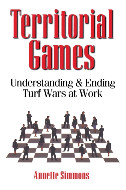 Territorial Games : Understanding and Ending Turf Wars at Work, Paperback / softback Book