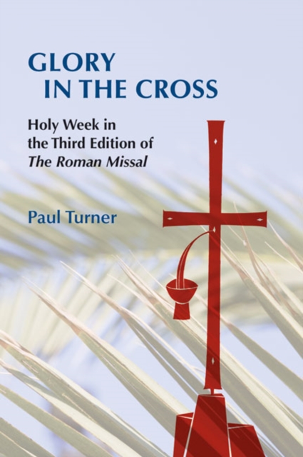 Glory in the Cross : Holy Week in the Third Edition of The Roman Missal, Paperback / softback Book