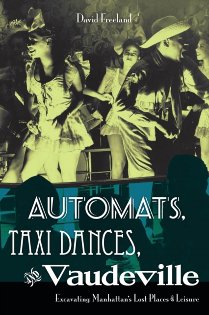 Automats, Taxi Dances, and Vaudeville : Excavating Manhattan's Lost Places of Leisure, EPUB eBook