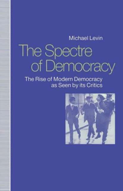 Spectre of Democracy : The Rise of Modern Democracy as Seen by Its Critics, Hardback Book