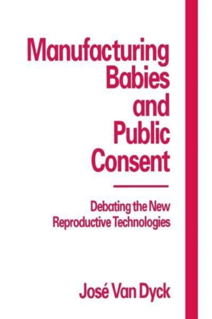 Manufacturing Babies and Public Consent : Debating the New Reproductive Technologies, Paperback Book