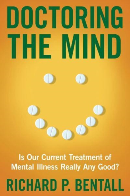 Doctoring the Mind : Is Our Current Treatment of Mental Illness Really Any Good?, Hardback Book