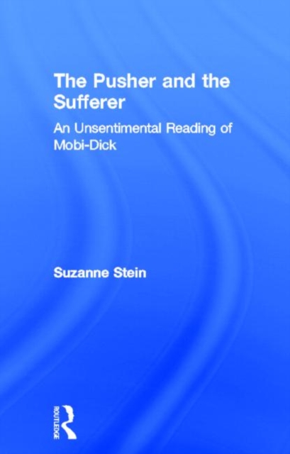 The Pusher and the Sufferer : An Unsentimental Reading of "Moby Dick", Hardback Book