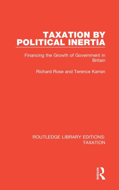 Taxation by Political Inertia : Financing the Growth of Government in Britain, Hardback Book