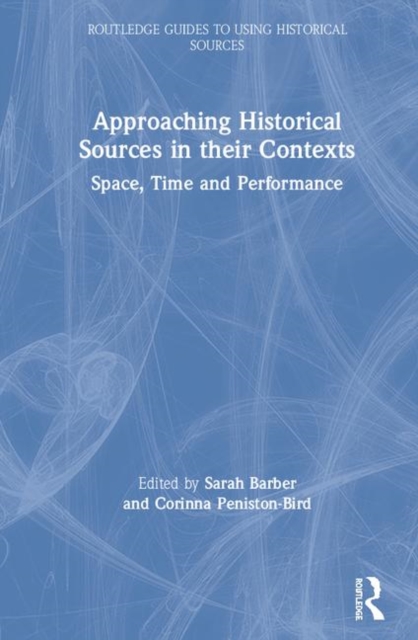 Approaching Historical Sources in their Contexts : Space, Time and Performance, Hardback Book