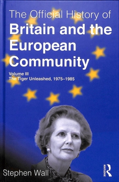 The Official History of Britain and the European Community, Volume III : The Tiger Unleashed, 1975-1985, Hardback Book