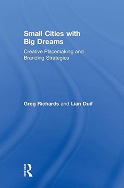 Small Cities with Big Dreams : Creative Placemaking and Branding Strategies, Hardback Book