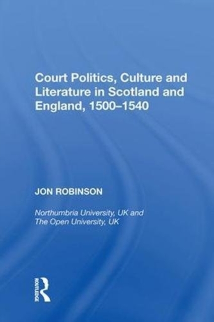 Court Politics, Culture and Literature in Scotland and England, 1500-1540, Hardback Book