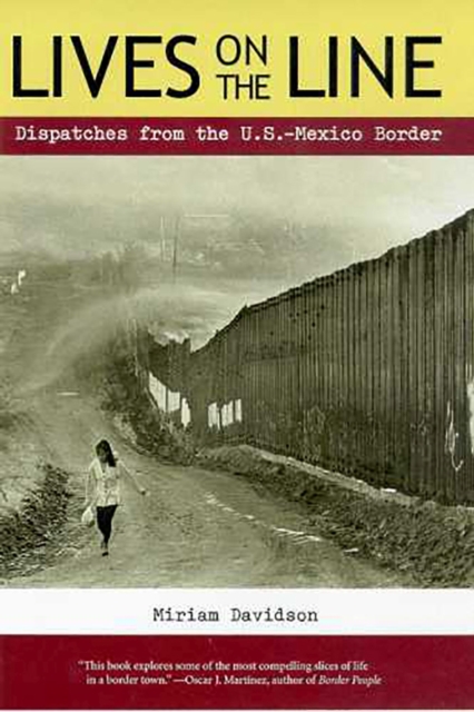 Lives on the Line : Dispatches from the U.S.-Mexico Border, Paperback / softback Book