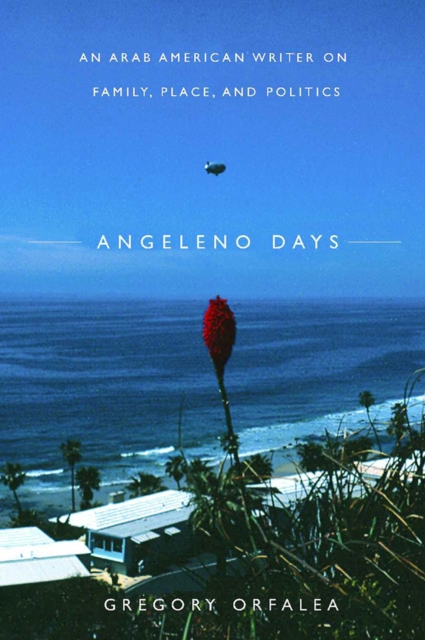Angeleno Days : An Arab American Writer on Family, Place, and Politics, Paperback / softback Book