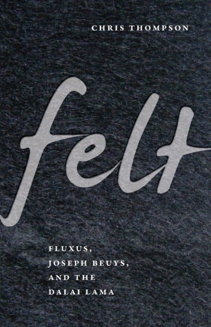 Felt : Fluxus, Joseph Beuys, and the Dalai Lama, Paperback / softback Book
