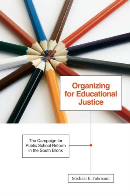 Organizing for Educational Justice : The Campaign for Public School Reform in the South Bronx, Hardback Book