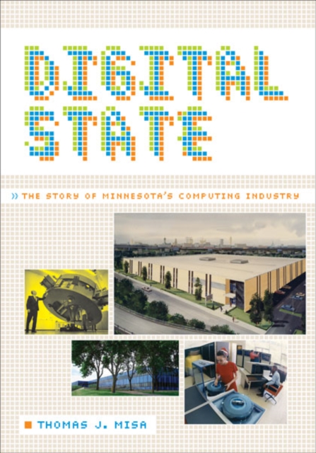 Digital State : The Story of Minnesota's Computing Industry, Hardback Book