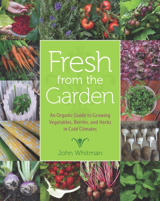 Fresh from the Garden : An Organic Guide to Growing Vegetables, Berries, and Herbs in Cold Climates, Hardback Book