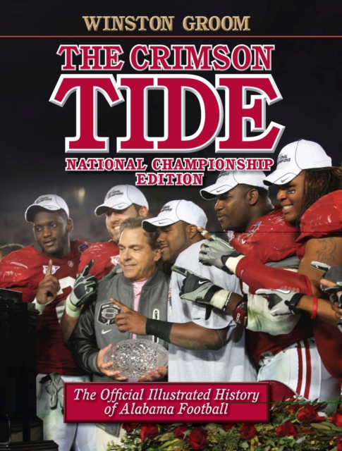 The Crimson Tide : The Official Illustrated History of Alabama Football, National Championship Edition, Hardback Book