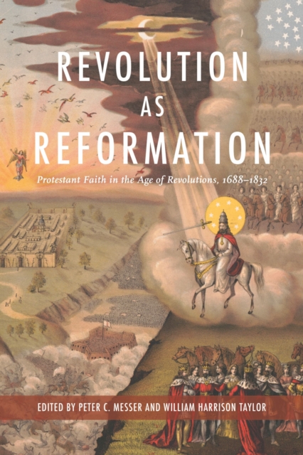 Revolution as Reformation : Protestant Faith in the Age of Revolutions, 1688-1832, Hardback Book