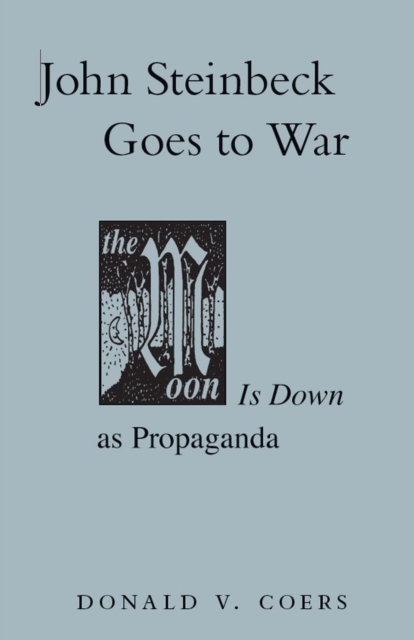 John Steinbeck Goes to War : The Moon is Down as Propaganda, Paperback / softback Book