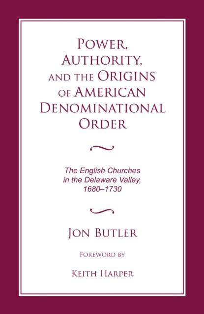 Power, Authority, and the Origins of American Denominational Order : The English Churches in the Delaware Valley, 1680-1730, Paperback / softback Book