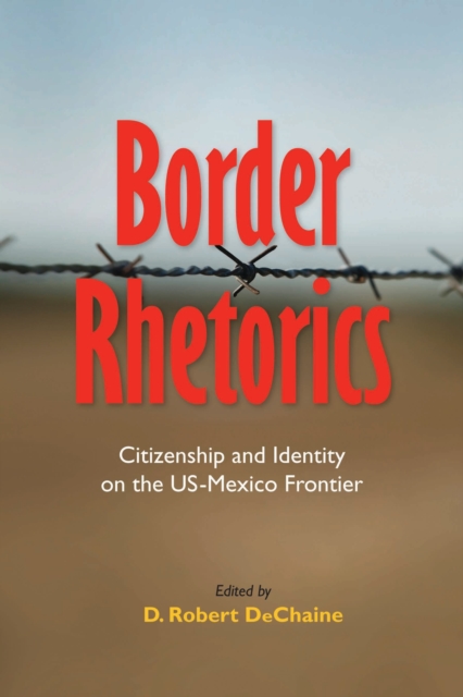 Border Rhetorics : Citizenship and Identity on the US-Mexico Frontier, EPUB eBook
