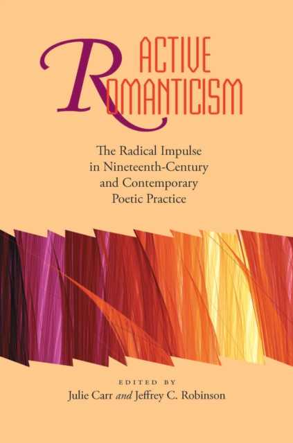 Active Romanticism : The Radical Impulse in Nineteenth-Century and Contemporary Poetic Practice, EPUB eBook