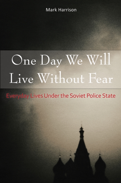 One Day We Will Live Without Fear : Everyday Lives Under the Soviet Police State, EPUB eBook