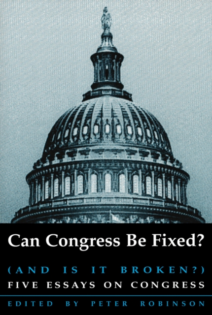 Can Congress Be Fixed? : And Is It Broken? Five Essays on Congressional Reform, Paperback / softback Book