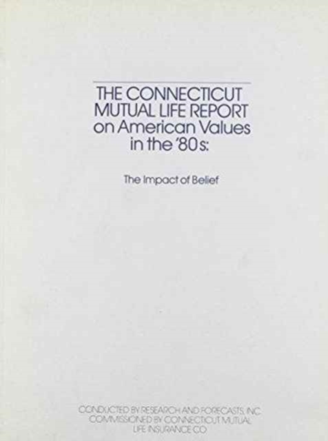 The Connecticut Mutual Life Report on American Values on the '80s : The Impact of Belief, Paperback / softback Book