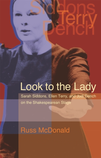 Look to the Lady : Sarah Siddons, Ellen Terry, and Judi Dench on the Shakespearean Stage, Hardback Book