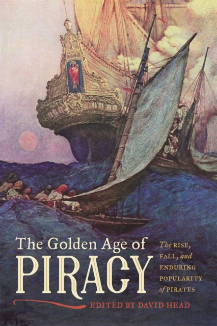 The Golden Age of Piracy : The Rise, Fall, and Enduring Popularity of Pirates, Paperback / softback Book