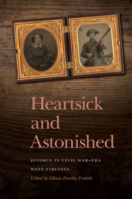 Heartsick and Astonished : Divorce in Civil War-Era West Virginia, EPUB eBook