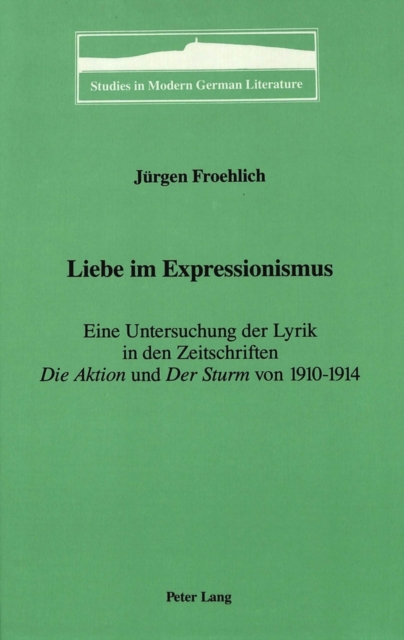 Liebe im Expressionismus : Eine Untersuchung der Lyrik in den Zeitschriften die Aktion and der Sturmvon 1910-1914, Hardback Book
