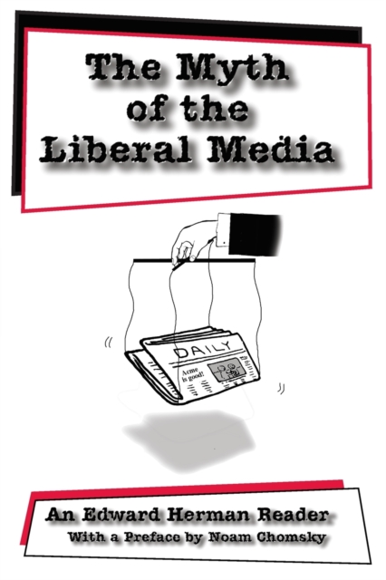 The Myth of the Liberal Media : An Edward Herman Reader, Paperback / softback Book