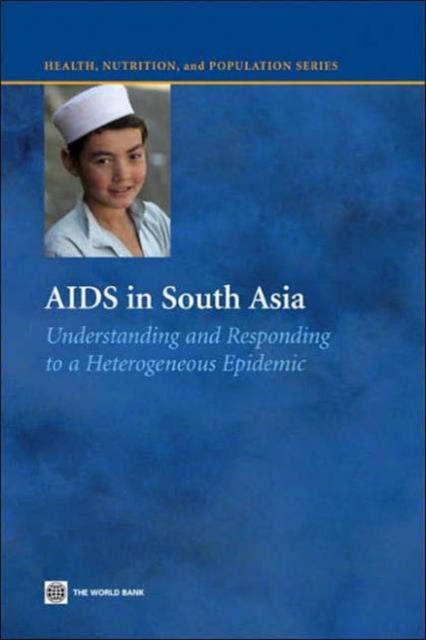 AIDS in South Asia : Understanding and Responding to a Heterogenous Epidemic, Paperback Book