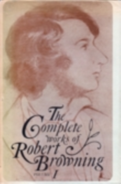 The Complete Works of Robert Browning, Volume I : With Variant Readings and Annotations, Hardback Book