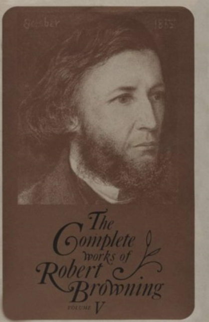 The Complete Works of Robert Browning, Volume V : With Variant Readings and Annotations, Hardback Book