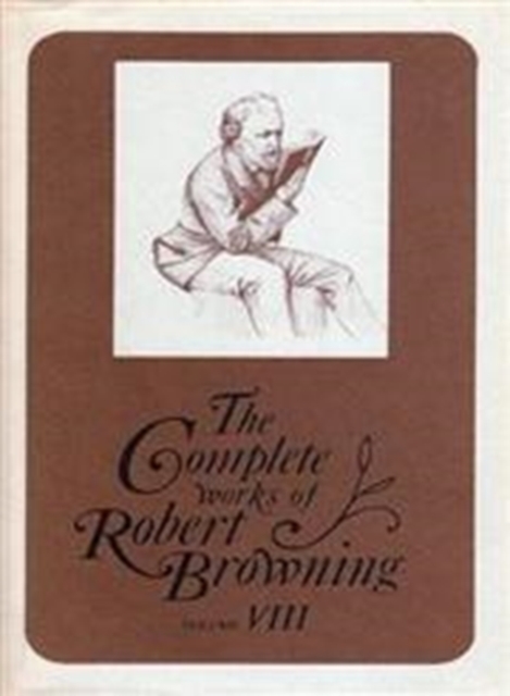 The Complete Works of Robert Browning, Volume VIII : With Variant Readings and Annotations, Hardback Book