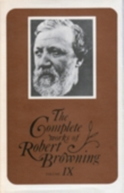 The Complete Works of Robert Browning, Volume IX : With Variant Readings and Annotations, Hardback Book