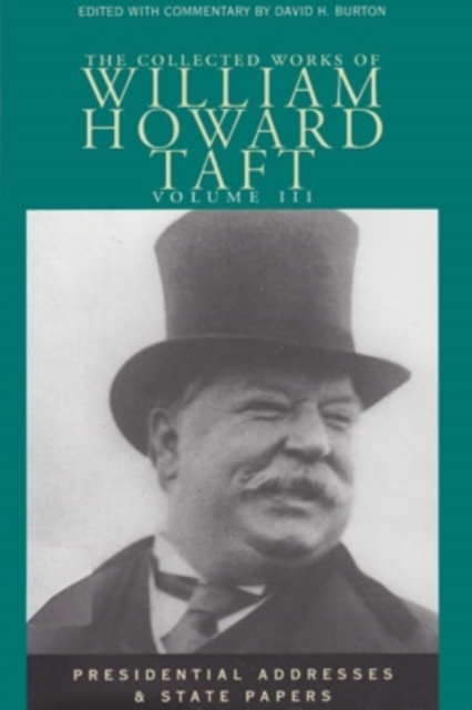The Collected Works of William Howard Taft, Volume III : Presidential Addresses and State Papers, Hardback Book