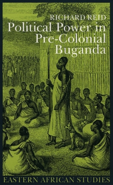 Political Power in Pre-Colonial Buganda : Economy Society and Warfare, Paperback Book