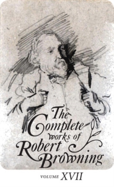 The Complete Works of Robert Browning, Volume XVII : With Variant Readings and Annotations, Hardback Book