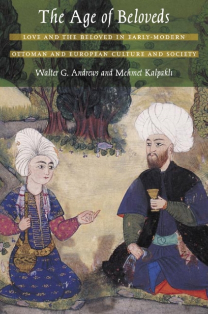 The Age of Beloveds : Love and the Beloved in Early-Modern Ottoman and European Culture and Society, Paperback / softback Book