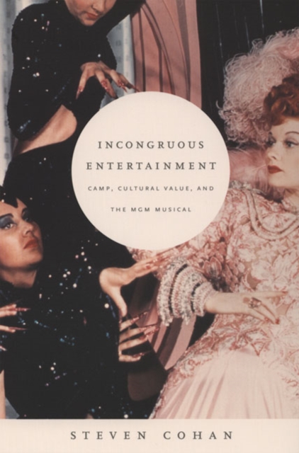 Incongruous Entertainment : Camp, Cultural Value, and the MGM Musical, Paperback / softback Book