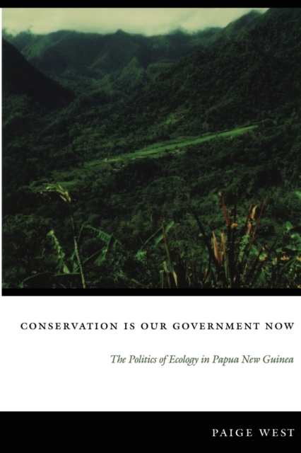 Conservation Is Our Government Now : The Politics of Ecology in Papua New Guinea, Paperback / softback Book