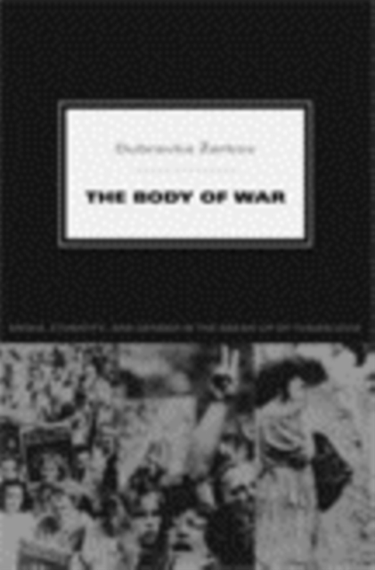 The Body of War : Media, Ethnicity, and Gender in the Break-up of Yugoslavia, Hardback Book