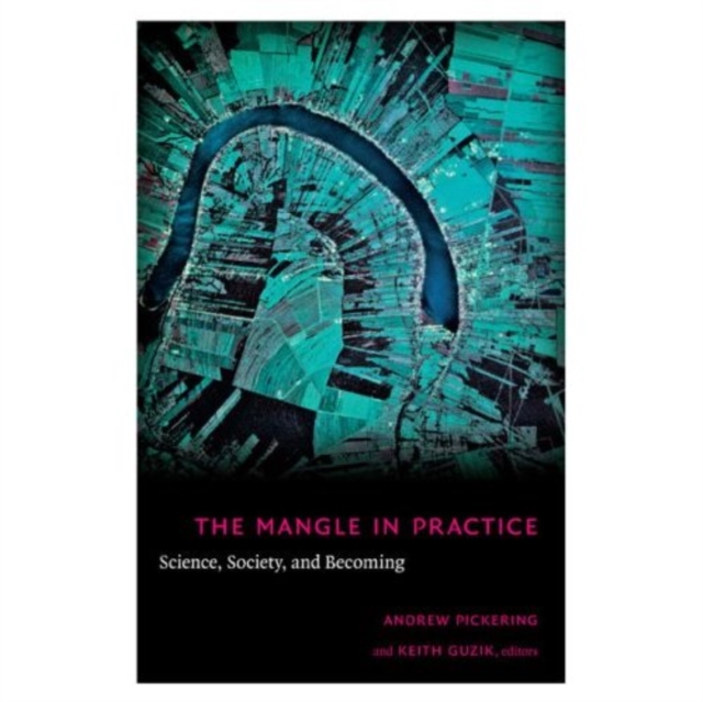 The Mangle in Practice : Science, Society, and Becoming, Hardback Book