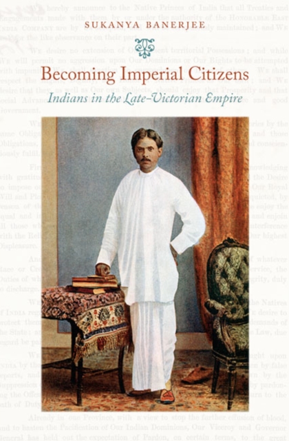 Becoming Imperial Citizens : Indians in the Late-Victorian Empire, Hardback Book